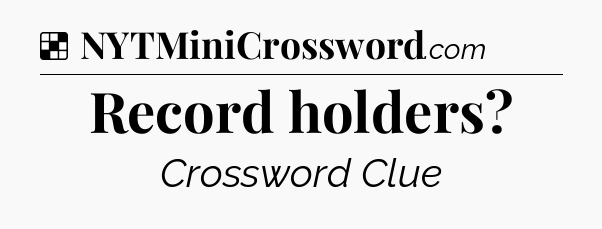 Solution: Record holders - NYT Crossword