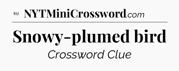 Snowy-plumed bird - WSJ Crossword