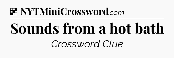 Solution: Sounds from a hot bath - NYT Crossword