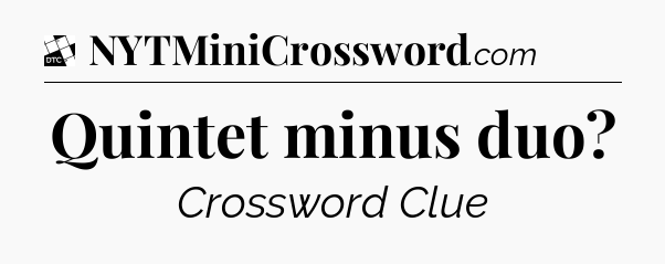 Quintet minus duo - Daily Themed Classic Crossword