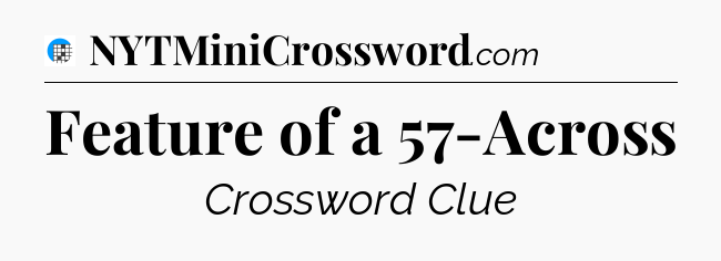 Feature of a 57-Across Crossword Clue