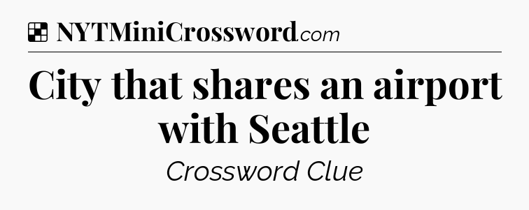 Solution: City that shares an airport with Seattle - NYT Crossword