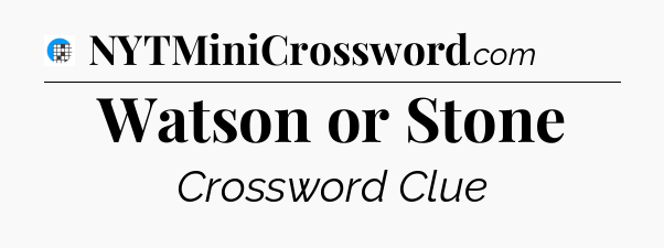 Watson or Stone Crossword Clue