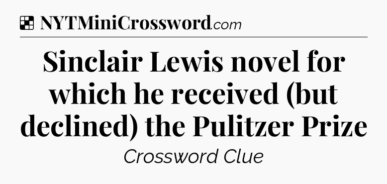 Solution: Sinclair Lewis novel for which he received (but declined) the Pulitzer Prize - NYT Crossword