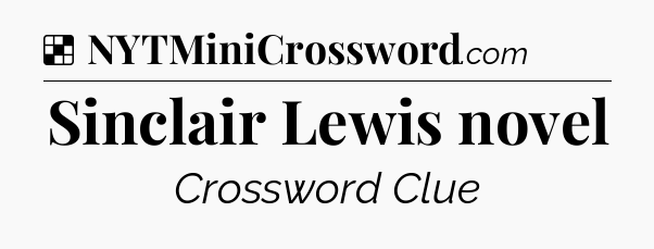 Solution: Sinclair Lewis novel - NYT Crossword