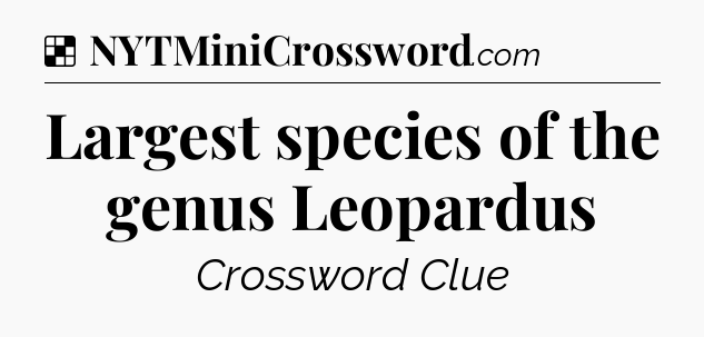 Solution: Largest species of the genus Leopardus - NYT Crossword
