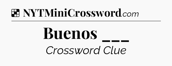 Solution: Buenos ___ - NYT Crossword