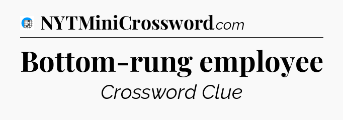 Bottom-rung employee Crossword Clue