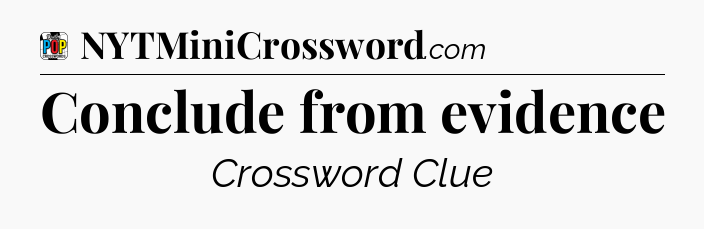 Conclude from evidence Crossword Clue