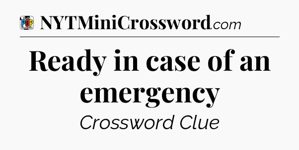 Ready in case of an emergency Crossword Clue