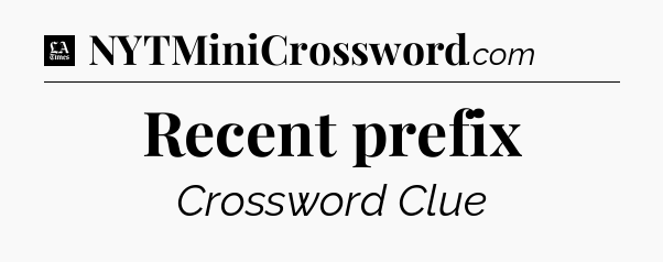 Recent prefix - LA Times Crossword