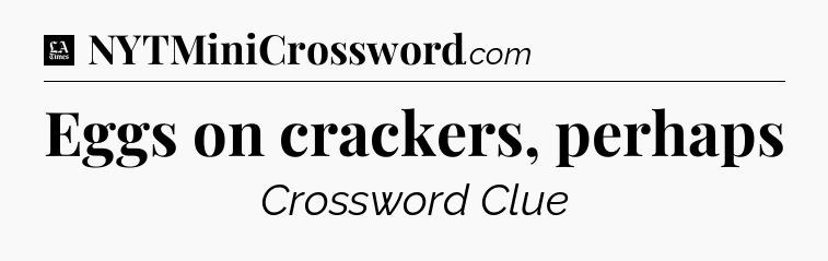 Eggs on crackers, perhaps - LA Times Crossword
