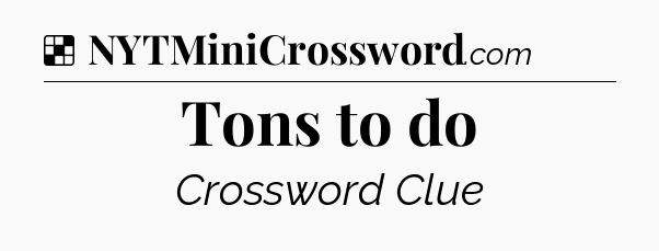 Solution: Tons to do - NYT Crossword