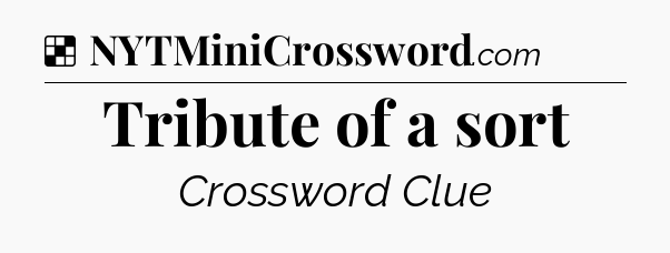 Solution: Tribute of a sort - NYT Crossword