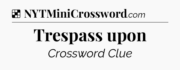 Solution: Trespass upon - NYT Crossword