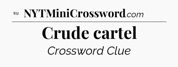 Crude cartel - WSJ Crossword