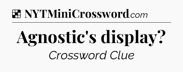 Solution: Agnostic's display - NYT Crossword