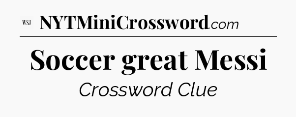 Soccer great Messi - WSJ Crossword