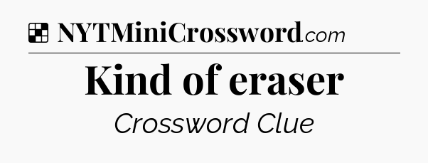 Solution: Kind of eraser - NYT Crossword