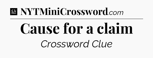 Cause for a claim - LA Times Crossword