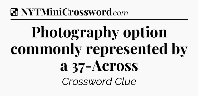 Solution: Photography option commonly represented by a 37-Across - NYT Crossword