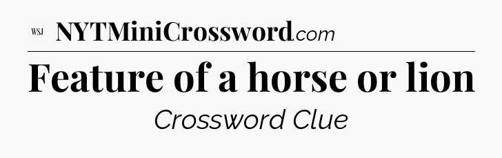Feature of a horse or lion - WSJ Crossword