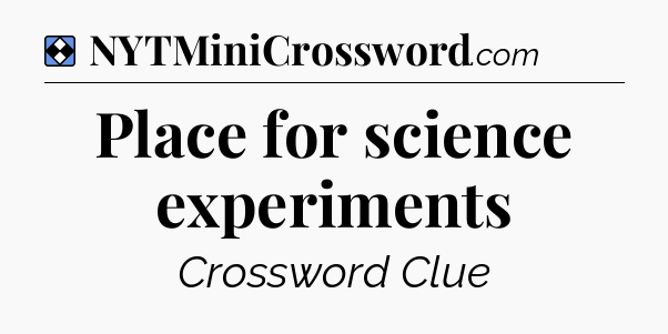 Solution: Place for science experiments - NYT Mini Crossword