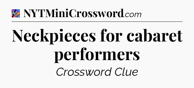 Neckpieces for cabaret performers Crossword Clue