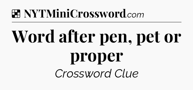 Word after pen, pet or proper NYT Crossword