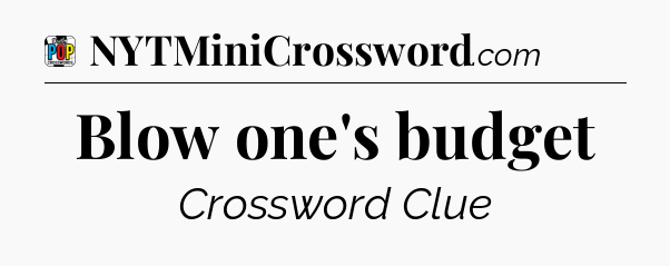 Blow one's budget Crossword Clue