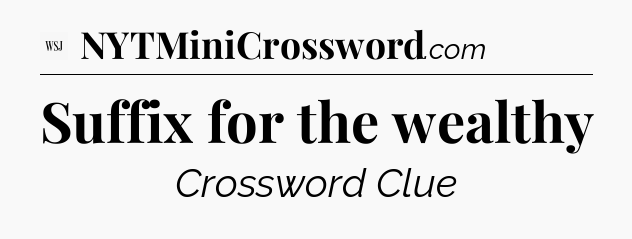 Suffix for the wealthy - WSJ Crossword