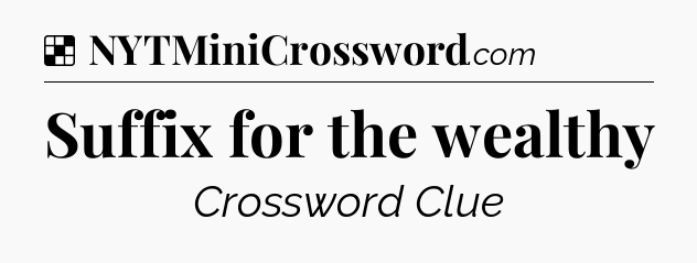 Solution: Suffix for the wealthy - NYT Crossword