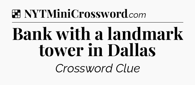 Solution: Bank with a landmark tower in Dallas - NYT Crossword