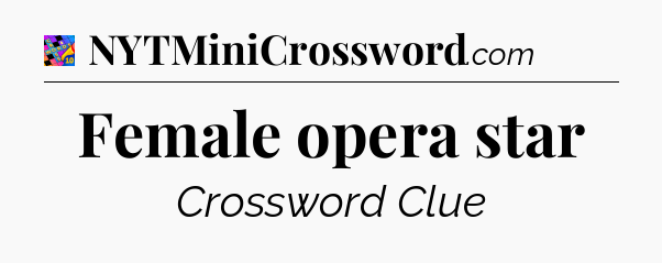 Female opera star Crossword Clue