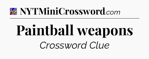 Paintball weapons Crossword Clue
