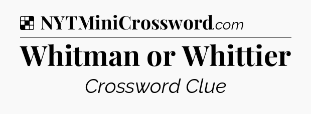 Solution: Whitman or Whittier - NYT Crossword
