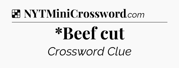 Solution: *Beef cut - NYT Crossword