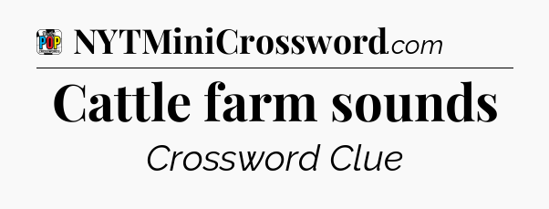 Cattle farm sounds Crossword Clue
