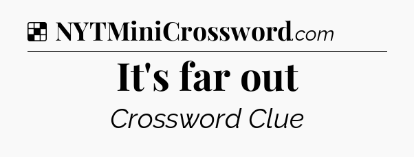 Solution: It's far out - NYT Crossword
