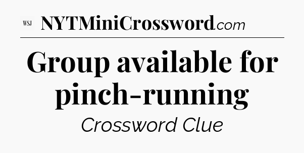 Group available for pinch-running - WSJ Crossword