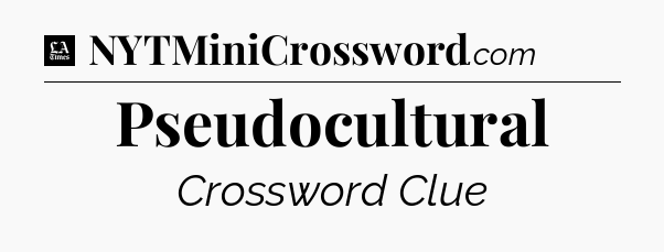 Pseudocultural - LA Times Crossword