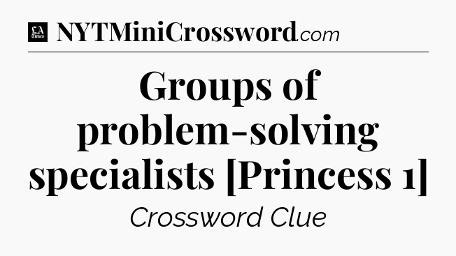 Groups of problem-solving specialists [Princess 1] - LA Times Crossword