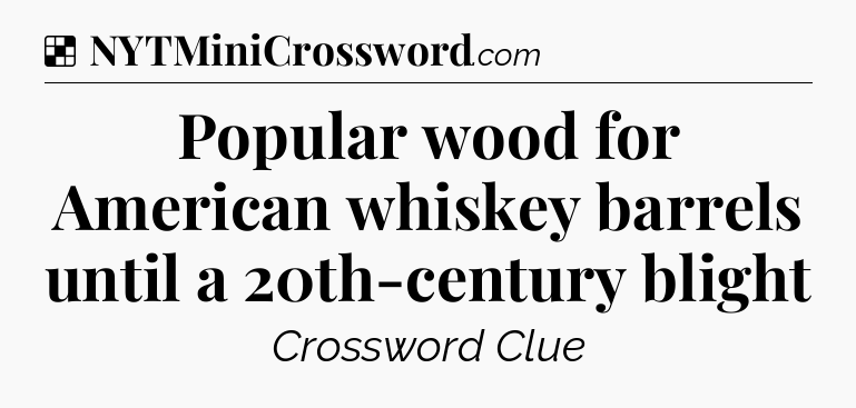 Solution: Popular wood for American whiskey barrels until a 20th-century blight - NYT Crossword