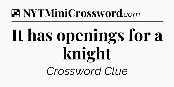 Solution: It has openings for a knight - NYT Crossword