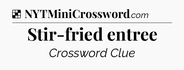 Solution: Stir-fried entree - NYT Crossword