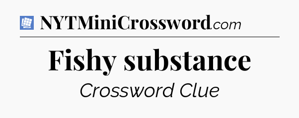 Fishy substance Puzzle Page Crossword Clue