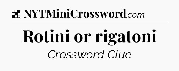Solution: Rotini or rigatoni - NYT Crossword