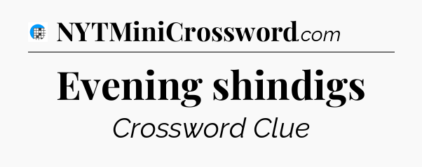 Evening shindigs Crossword Clue