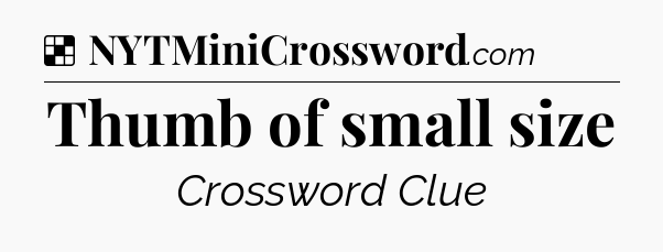 Solution: Thumb of small size - NYT Crossword
