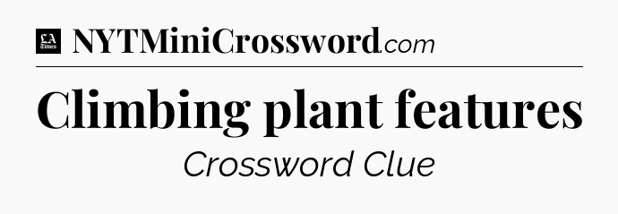 Climbing plant features - LA Times Crossword